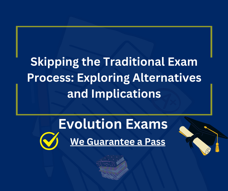 Skipping the Traditional Exam Process: Exploring Alternatives and Implications