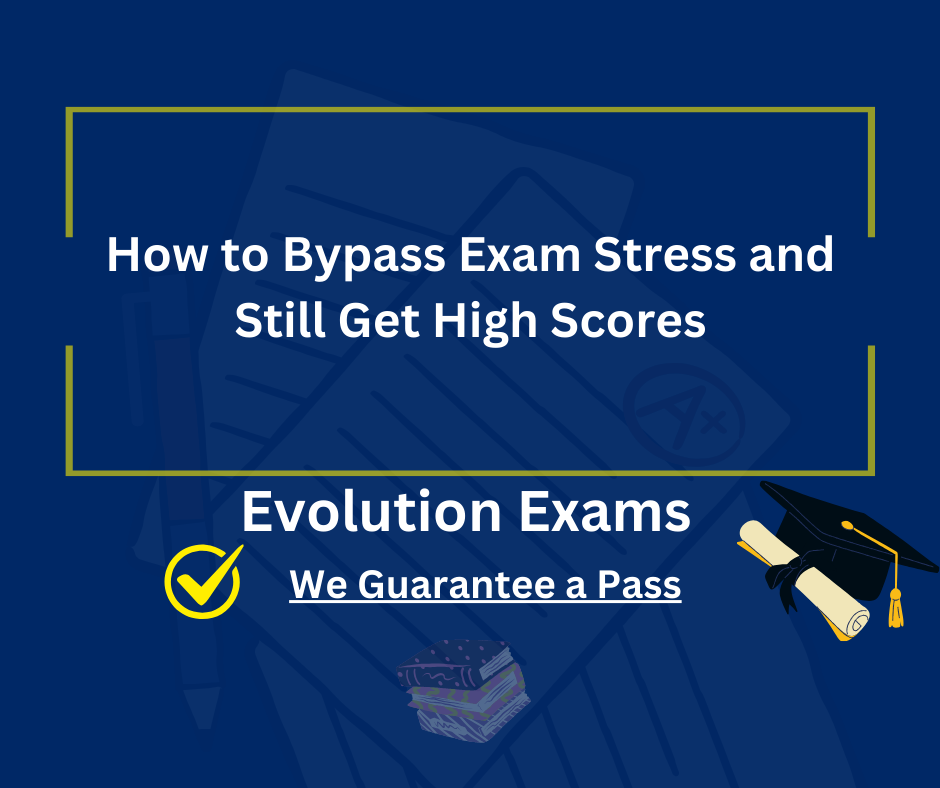 How to Bypass Exam Stress and Still Get High Scores