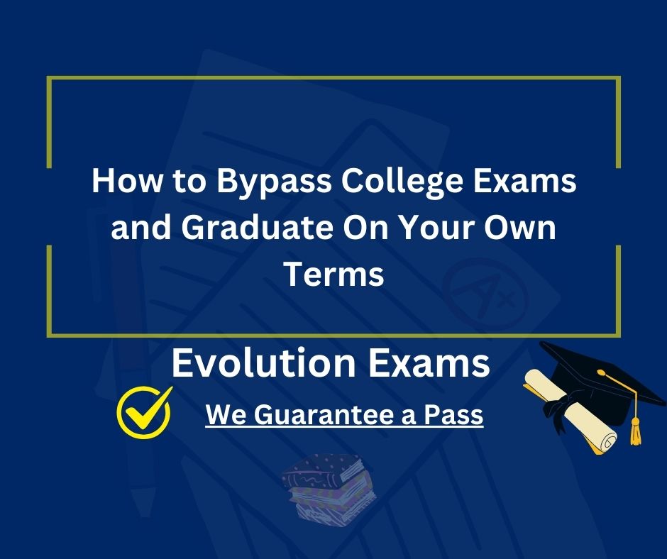 How to Bypass College Exams and Graduate On Your Own Terms